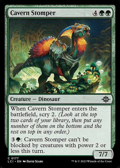 When Cavern Stomper enters the battlefield, scry 2. (Look at the top two cards of your library, then put any number of them on the bottom and the rest on top in any order.)
{3}{G}: Cavern Stomper can't be blocked by creatures with power 2 or less this turn.