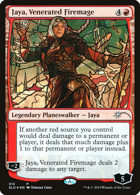 If another red source you control would deal damage to a permanent or player, it deals that much damage plus 1 to that permanent or player instead.
−2: Jaya, Venerated Firemage deals 2 damage to any target.
