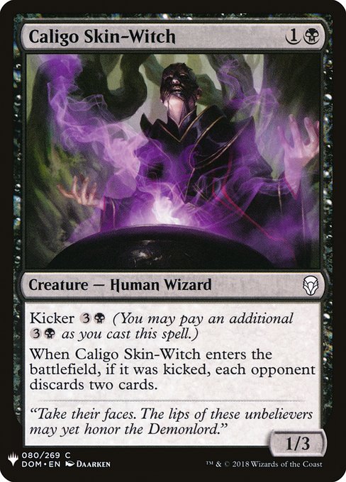 Kicker {3}{B} (You may pay an additional {3}{B} as you cast this spell.)
When Caligo Skin-Witch enters the battlefield, if it was kicked, each opponent discards two cards.