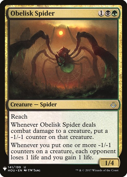 Reach
Whenever Obelisk Spider deals combat damage to a creature, put a -1/-1 counter on that creature.
Whenever you put one or more -1/-1 counters on a creature, each opponent loses 1 life and you gain 1 life.