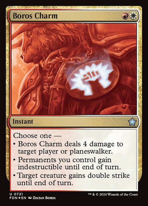 Choose one —
• Boros Charm deals 4 damage to target player or planeswalker.
• Permanents you control gain indestructible until end of turn.
• Target creature gains double strike until end of turn.