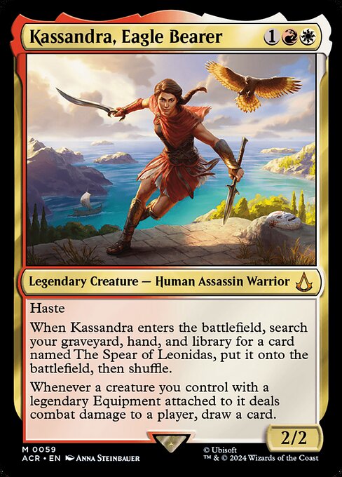 Haste
When Kassandra enters the battlefield, search your graveyard, hand, and library for a card named The Spear of Leonidas, put it onto the battlefield, then shuffle.
Whenever a creature you control with a legendary Equipment attached to it deals combat damage to a player, draw a card.
