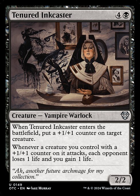 When Tenured Inkcaster enters the battlefield, put a +1/+1 counter on target creature.
Whenever a creature you control with a +1/+1 counter on it attacks, each opponent loses 1 life and you gain 1 life.