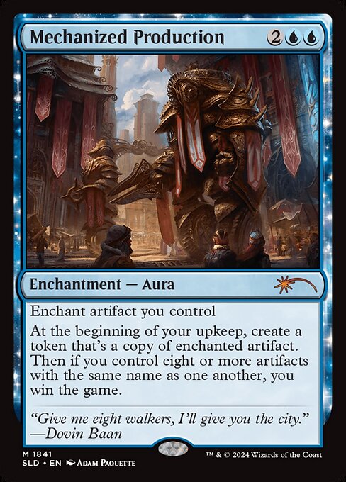 Enchant artifact you control
At the beginning of your upkeep, create a token that's a copy of enchanted artifact. Then if you control eight or more artifacts with the same name as one another, you win the game.