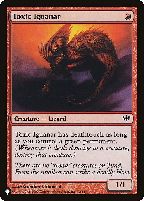 Toxic Iguanar has deathtouch as long as you control a green permanent. (Any amount of damage a creature with deathtouch deals to a creature is enough to destroy it.)