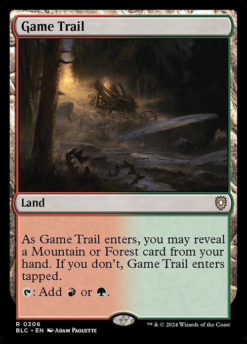 As Game Trail enters, you may reveal a Mountain or Forest card from your hand. If you don't, Game Trail enters tapped.
{T}: Add {R} or {G}.
