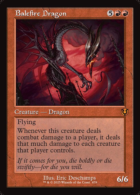 Flying
Whenever Balefire Dragon deals combat damage to a player, it deals that much damage to each creature that player controls.