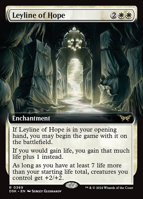 If Leyline of Hope is in your opening hand, you may begin the game with it on the battlefield.
If you would gain life, you gain that much life plus 1 instead.
As long as you have at least 7 life more than your starting life total, creatures you control get +2/+2.