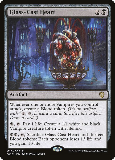 Whenever one or more Vampires you control attack, create a Blood token. (It's an artifact with "{1}, {T}, Discard a card, Sacrifice this artifact: Draw a card.")
{B}, {T}, Pay 1 life: Create a 1/1 white and black Vampire creature token with lifelink.
{B}{B}, {T}, Sacrifice Glass-Cast Heart and thirteen Blood tokens: Each opponent loses 13 life and you gain 13 life.