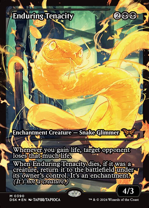 Whenever you gain life, target opponent loses that much life.
When Enduring Tenacity dies, if it was a creature, return it to the battlefield under its owner's control. It's an enchantment. (It's not a creature.)