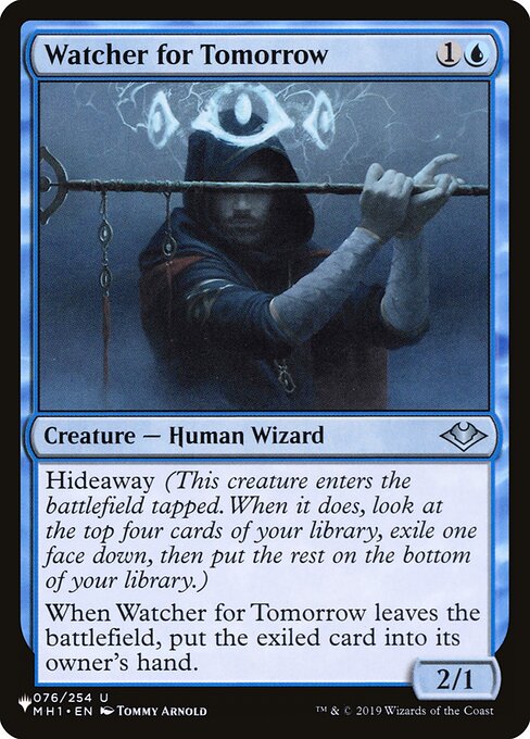 Hideaway 4 (When this creature enters, look at the top four cards of your library, exile one face down, then put the rest on the bottom in a random order.)
Watcher for Tomorrow enters tapped.
When Watcher for Tomorrow leaves the battlefield, put the exiled card into its owner's hand.