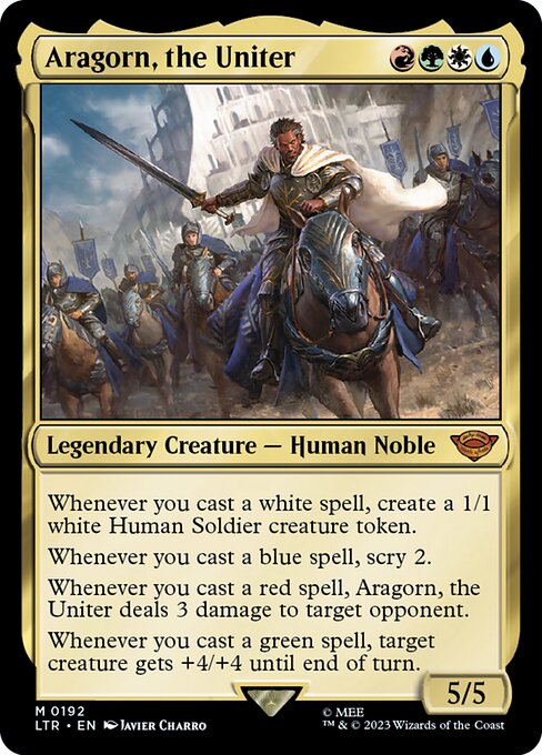 Whenever you cast a white spell, create a 1/1 white Human Soldier creature token.
Whenever you cast a blue spell, scry 2.
Whenever you cast a red spell, Aragorn, the Uniter deals 3 damage to target opponent.
Whenever you cast a green spell, target creature gets +4/+4 until end of turn.