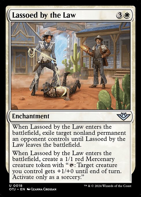 When Lassoed by the Law enters the battlefield, exile target nonland permanent an opponent controls until Lassoed by the Law leaves the battlefield.
When Lassoed by the Law enters the battlefield, create a 1/1 red Mercenary creature token with "{T}: Target creature you control gets +1/+0 until end of turn. Activate only as a sorcery."