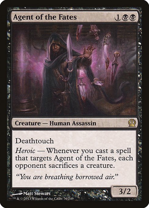 Deathtouch
Heroic — Whenever you cast a spell that targets Agent of the Fates, each opponent sacrifices a creature.