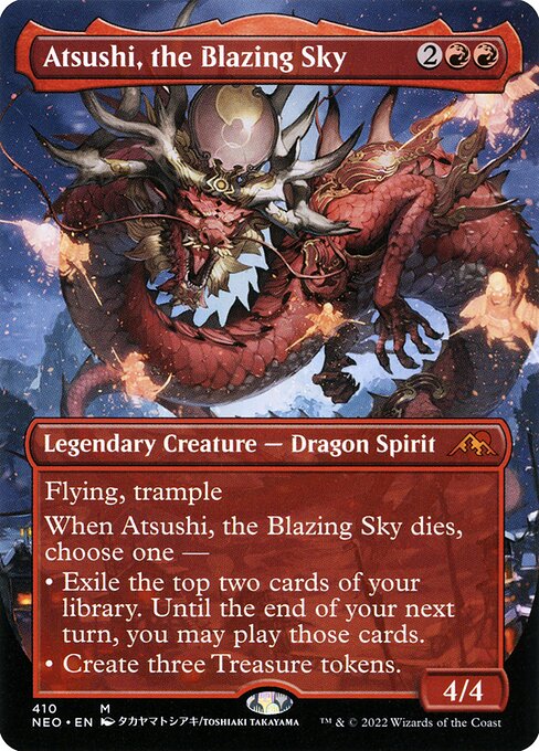 Flying, trample
When Atsushi, the Blazing Sky dies, choose one —
• Exile the top two cards of your library. Until the end of your next turn, you may play those cards.
• Create three Treasure tokens.