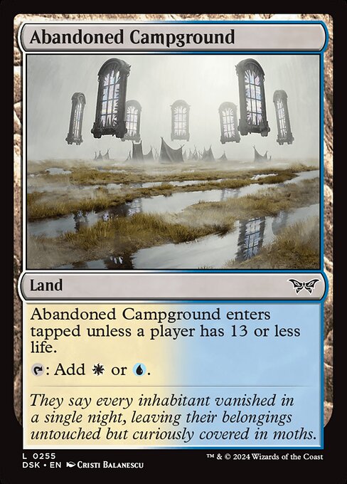 Abandoned Campground enters tapped unless a player has 13 or less life.
{T}: Add {W} or {U}.