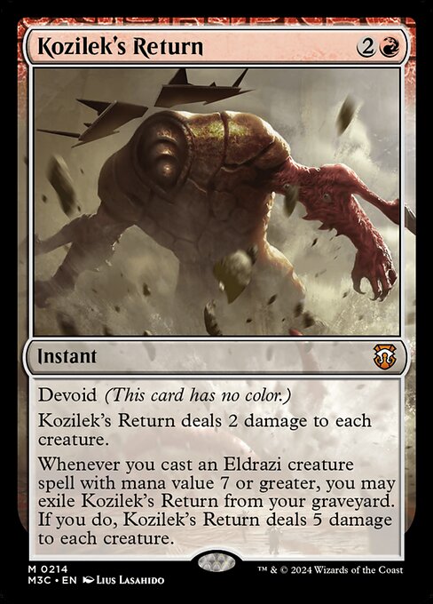 Devoid (This card has no color.)
Kozilek's Return deals 2 damage to each creature.
Whenever you cast an Eldrazi creature spell with mana value 7 or greater, you may exile Kozilek's Return from your graveyard. If you do, Kozilek's Return deals 5 damage to each creature.