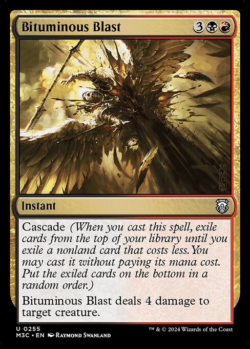 Cascade (When you cast this spell, exile cards from the top of your library until you exile a nonland card that costs less. You may cast it without paying its mana cost. Put the exiled cards on the bottom in a random order.)
Bituminous Blast deals 4 damage to target creature.