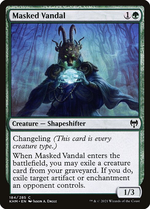 Changeling (This card is every creature type.)
When Masked Vandal enters the battlefield, you may exile a creature card from your graveyard. If you do, exile target artifact or enchantment an opponent controls.