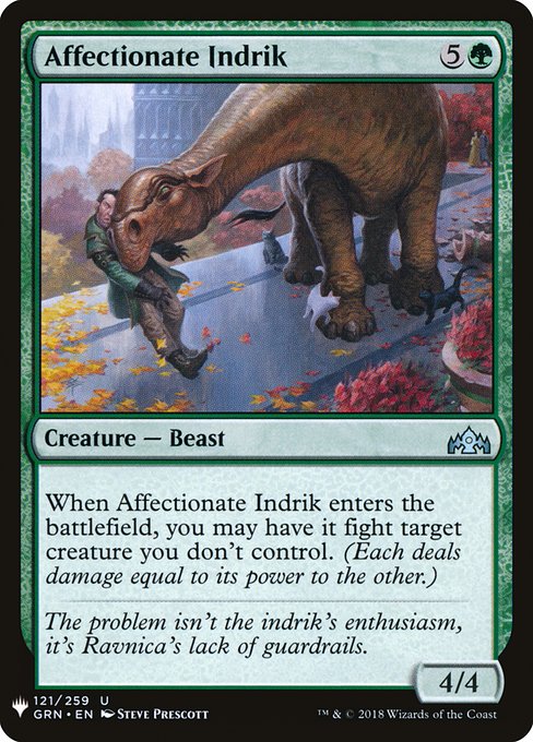 When Affectionate Indrik enters, you may have it fight target creature you don't control. (Each deals damage equal to its power to the other.)