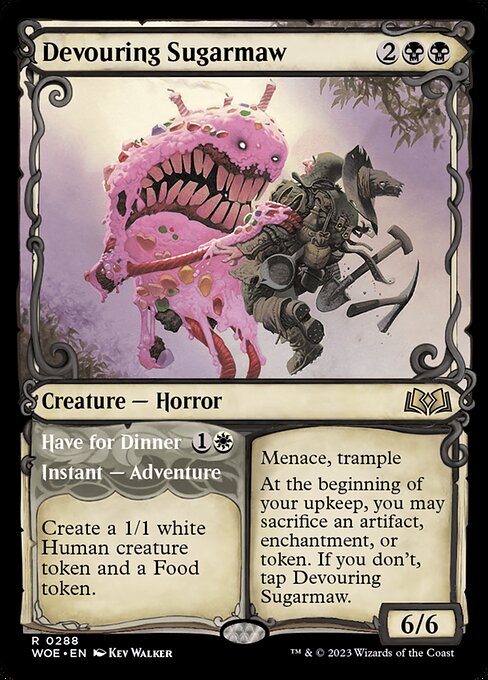 Menace, trample
At the beginning of your upkeep, you may sacrifice an artifact, enchantment, or token. If you don't, tap Devouring Sugarmaw.   Create a 1/1 white Human creature token and a Food token. (Then exile this card. You may cast the creature later from exile.)