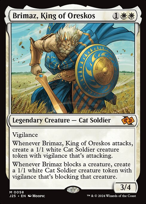 Vigilance
Whenever Brimaz, King of Oreskos attacks, create a 1/1 white Cat Soldier creature token with vigilance that's attacking.
Whenever Brimaz blocks a creature, create a 1/1 white Cat Soldier creature token with vigilance that's blocking that creature.