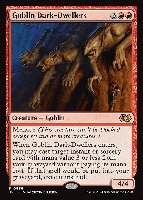 Menace (This creature can't be blocked except by two or more creatures.)
When Goblin Dark-Dwellers enters, you may cast target instant or sorcery card with mana value 3 or less from your graveyard without paying its mana cost. If that spell would be put into your graveyard, exile it instead.