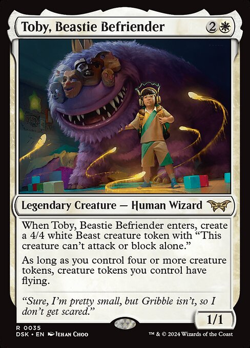 When Toby, Beastie Befriender enters, create a 4/4 white Beast creature token with "This creature can't attack or block alone."
As long as you control four or more creature tokens, creature tokens you control have flying.