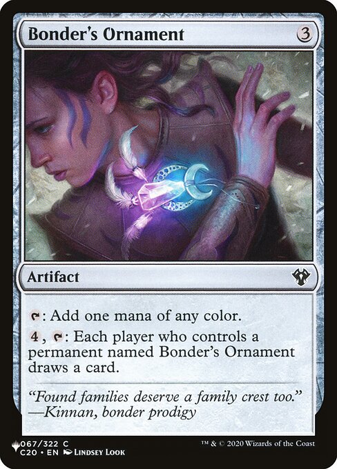 {T}: Add one mana of any color.
{4}, {T}: Each player who controls a permanent named Bonder's Ornament draws a card.