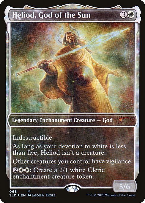 Indestructible
As long as your devotion to white is less than five, Heliod isn't a creature. (Each {W} in the mana costs of permanents you control counts toward your devotion to white.)
Other creatures you control have vigilance.
{2}{W}{W}: Create a 2/1 white Cleric enchantment creature token.