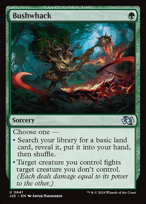 Choose one —
• Search your library for a basic land card, reveal it, put it into your hand, then shuffle.
• Target creature you control fights target creature you don't control. (Each deals damage equal to its power to the other.)