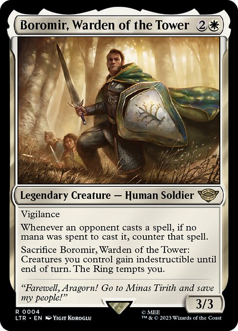 Vigilance
Whenever an opponent casts a spell, if no mana was spent to cast it, counter that spell.
Sacrifice Boromir, Warden of the Tower: Creatures you control gain indestructible until end of turn. The Ring tempts you.