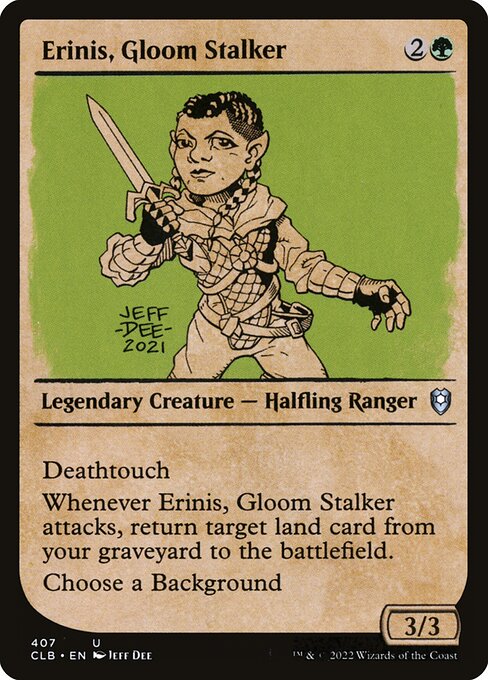 Deathtouch
Whenever Erinis, Gloom Stalker attacks, return target land card from your graveyard to the battlefield.
Choose a Background (You can have a Background as a second commander.)