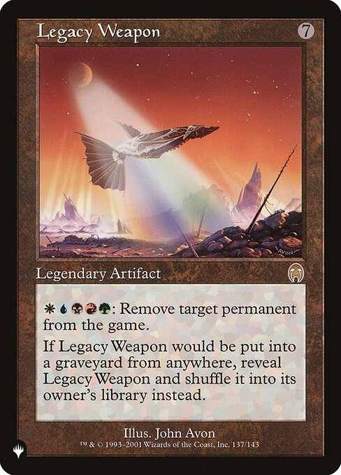 {W}{U}{B}{R}{G}: Exile target permanent.
If Legacy Weapon would be put into a graveyard from anywhere, reveal Legacy Weapon and shuffle it into its owner's library instead.
