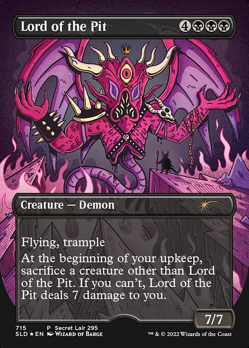 Flying, trample
At the beginning of your upkeep, sacrifice a creature other than Lord of the Pit. If you can't, Lord of the Pit deals 7 damage to you.