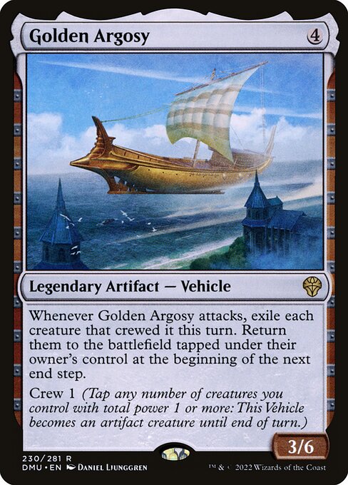 Whenever Golden Argosy attacks, exile each creature that crewed it this turn. Return them to the battlefield tapped under their owner's control at the beginning of the next end step.
Crew 1 (Tap any number of creatures you control with total power 1 or more: This Vehicle becomes an artifact creature until end of turn.)