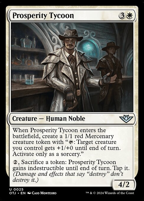 When Prosperity Tycoon enters the battlefield, create a 1/1 red Mercenary creature token with "{T}: Target creature you control gets +1/+0 until end of turn. Activate only as a sorcery."
{2}, Sacrifice a token: Prosperity Tycoon gains indestructible until end of turn. Tap it. (Damage and effects that say "destroy" don't destroy it.)