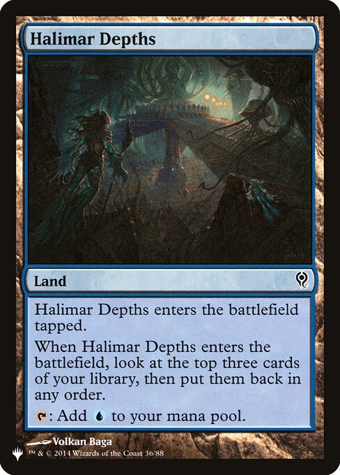 Halimar Depths enters tapped.
When Halimar Depths enters, look at the top three cards of your library, then put them back in any order.
{T}: Add {U}.