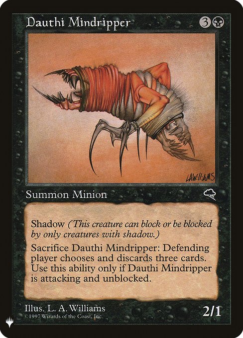 Shadow (This creature can block or be blocked by only creatures with shadow.)
Whenever Dauthi Mindripper attacks and isn't blocked, you may sacrifice it. If you do, defending player discards three cards.