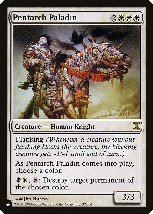 Flanking (Whenever a creature without flanking blocks this creature, the blocking creature gets -1/-1 until end of turn.)
As Pentarch Paladin enters the battlefield, choose a color.
{W}{W}, {T}: Destroy target permanent of the chosen color.