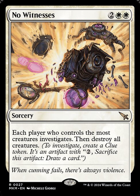 Each player who controls the most creatures investigates. Then destroy all creatures. (To investigate, create a Clue token. It's an artifact with "{2}, Sacrifice this artifact: Draw a card.")