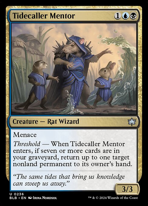 Menace
Threshold — When Tidecaller Mentor enters, if seven or more cards are in your graveyard, return up to one target nonland permanent to its owner's hand.