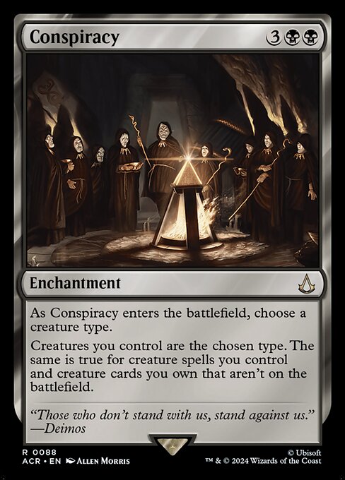 As Conspiracy enters the battlefield, choose a creature type.
Creatures you control are the chosen type. The same is true for creature spells you control and creature cards you own that aren't on the battlefield.