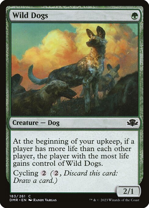 At the beginning of your upkeep, if a player has more life than each other player, the player with the most life gains control of Wild Dogs.
Cycling {2} ({2}, Discard this card: Draw a card.)