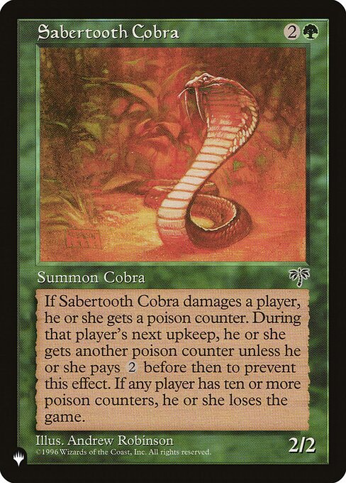 Whenever Sabertooth Cobra deals damage to a player, that player gets a poison counter. The player gets another poison counter at the beginning of their next upkeep unless they pay {2} before that step. (A player with ten or more poison counters loses the game.)