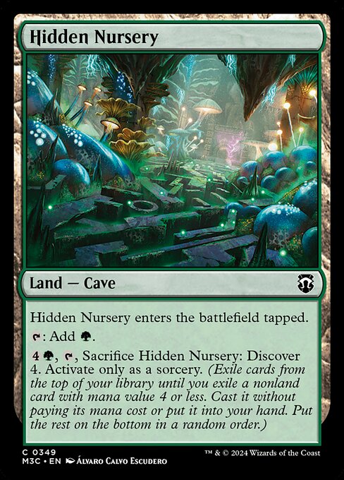 Hidden Nursery enters tapped.
{T}: Add {G}.
{4}{G}, {T}, Sacrifice Hidden Nursery: Discover 4. Activate only as a sorcery. (Exile cards from the top of your library until you exile a nonland card with mana value 4 or less. Cast it without paying its mana cost or put it into your hand. Put the rest on the bottom in a random order.)