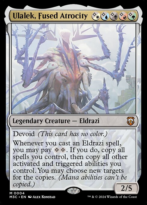 Devoid (This card has no color.)
Whenever you cast an Eldrazi spell, you may pay {C}{C}. If you do, copy all spells you control, then copy all other activated and triggered abilities you control. You may choose new targets for the copies. (Mana abilities can't be copied.)