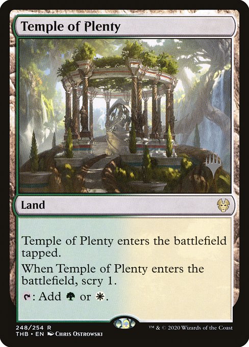 Temple of Plenty enters the battlefield tapped.
When Temple of Plenty enters the battlefield, scry 1.
{T}: Add {G} or {W}.