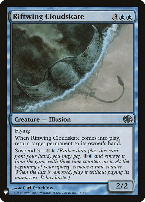 Flying
When Riftwing Cloudskate enters the battlefield, return target permanent to its owner's hand.
Suspend 3—{1}{U} (Rather than cast this card from your hand, you may pay {1}{U} and exile it with three time counters on it. At the beginning of your upkeep, remove a time counter. When the last is removed, you may cast it without paying its mana cost. It has haste.)
