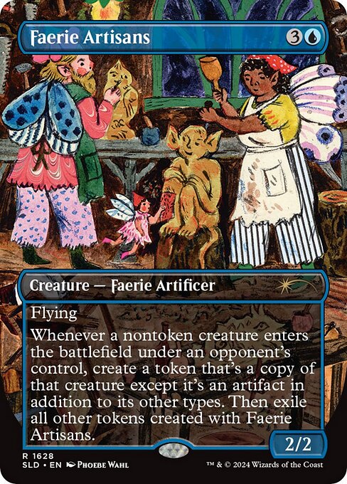 Flying
Whenever a nontoken creature enters the battlefield under an opponent's control, create a token that's a copy of that creature except it's an artifact in addition to its other types. Then exile all other tokens created with Faerie Artisans.